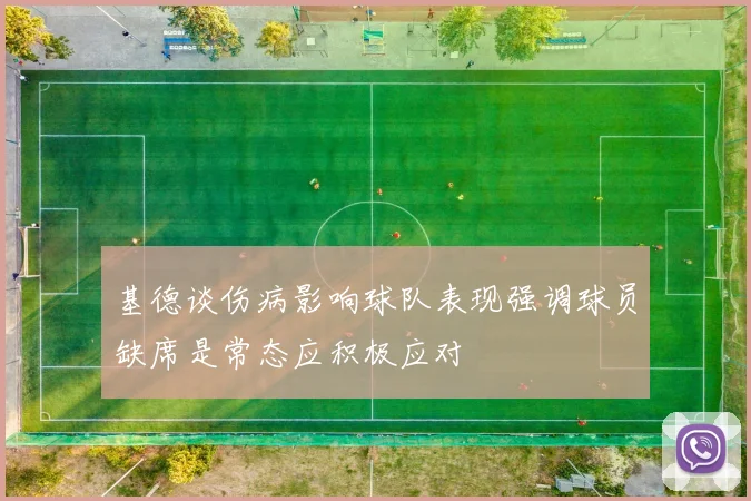 基德谈伤病影响球队表现强调球员缺席是常态应积极应对